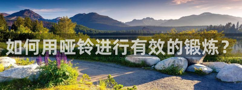 球速体育QsTY官网下载平台假的吗是真的吗吗：如何用哑铃进行